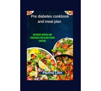 Pre diabetes cookbook and meal plan: Delicious Recipes and Strategies for Blood Sugar Control