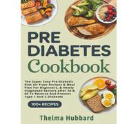 Pre Diabetes Cookbook: The Super Easy Pre-Diabetic Diet Air fryer Recipes & Meal Plan For Beginners, & Newly Diagnosed Seniors after 50 & 60 To Reverse And Prevent Type 1 And 2 Diabetes