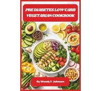 Pre Diabetes Low Carb Vegetarian Cookbook: Reverse Your Diagnosis with Wholesome, Satisfying Recipes That Keep Cravings and Insulin Spikes at Bay