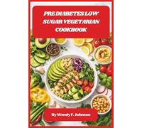 Pre Diabetes Low Sugar Vegetarian Cookbook: Nourishing Recipes to Reverse Insulin Resistance, Fuel Your Body, and Reclaim Vibrant Health Without Meat