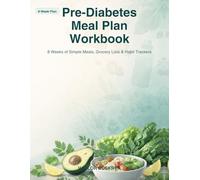 Pre-Diabetes Meal Plan Workbook: 8 Weeks of Simple Meals, Grocery Lists & Habit Trackers