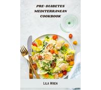 Pre-Diabetes Mediterranean Cookbook: Nourishing Mediterranean Meals to Balance Blood Sugar, Support Heart Health, and Prevent Type 2 Diabetes - Includes 30-Day Meal Plan & Nutritional Info
