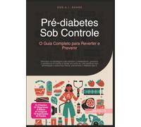 Pré-diabetes Sob Controle: O Guia Completo para Reverter e Prevenir