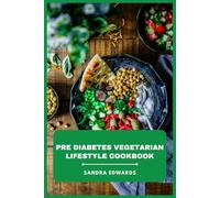 Pre Diabetes Vegetarian Lifestyle Cookbook: Delicious Plant-Based Meals and 30-Day Meal Plans to Manage Blood Sugar, Support Weight Loss, and Boost Energy Naturally