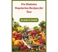 Pre Diabetes Vegetarian Recipes for Two: Simple Low-Glycemic Meatless Meals for Couples to Help Support Healthy Blood Sugar, Easy Weekly Plans, and Effortless Home Cooking