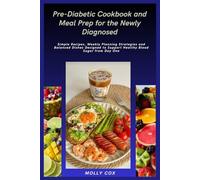 Pre-Diabetic Cookbook and Meal Prep for the Newly Diagnosed: Simple Recipes, Weekly Planning Strategies and Balanced Dishes Designed to Support Healthy Blood Sugar from Day One