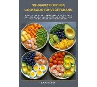 Pre-Diabetic Recipes Cookbook for Vegetarians: Nourishing Plant-Based Meals to Support Healthy Blood Sugar, Improve Energy, and Inspire Balanced Eating Every Day