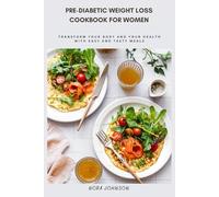 Pre-Diabetic Weight Loss Cookbook for Women: Transform Your Body and Your Health with Easy and Tasty Meals