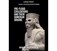 Pre-Flood Civilizations and Their Sumerian Origins (Anunnaki Gods of Nibiru)