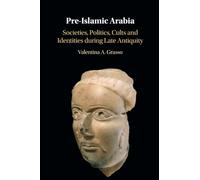 Pre-Islamic Arabia: Societies, Politics, Cults and Identities during Late Antiquity