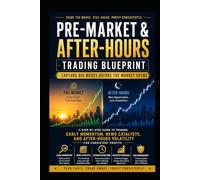 Pre-Market & After-Hours Trading Blueprint: Capture Big Moves Before the Market Opens: A Step-by-Step Guide to Trading Early Momentum, News Catalysts, & After-Hours Volatility for Consistent Profit