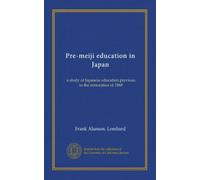 Pre-meiji education in Japan: a study of Japanese education previous to the restoration of 1868