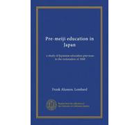 Pre-meiji education in Japan: a study of Japanese education previous to the restoration of 1868