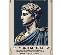 Pre-Mortem Strategy: Seneca’s Death Meditation for Startup Survival