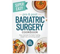 Pre & Post Bariatric Surgery Cookbook: Easy Meal Plan for Faster Healing, Weight Loss, and Energy Boost