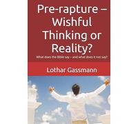 Pre-rapture - Wishful Thinking or Reality?: What does the Bible say - and what does it not say?