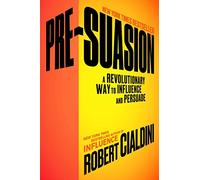 Pre-Suasion: A Revolutionary Way to Influence and Persuade