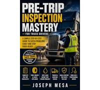 Pre-Trip Inspection Mastery for Truck Drivers: A Practical Step-by-Step Guide to Building a Strong Inspection Routine, Catching Problems Early, and ... (The Professional Driver Survival Series)