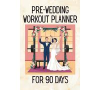 Pre-Wedding Workout Planner: 90-Day Fitness Journal to Look and Feel Your Best Before the Big Day