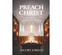 Preach Christ: Not with Human Wisdom but in the Power of the Holy Spirit