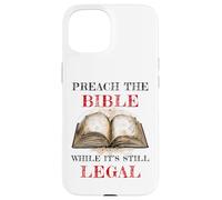 Preach The Bible, While It's Still Legal - Christian Faith Carcasa para iPhone 15