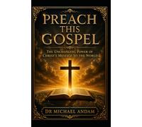 Preach This Gospel: The Unchanging Power of Christ's Message to the World