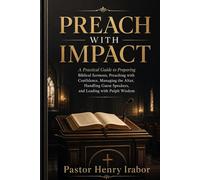 Preach with Impact: A Practical Guide to Preparing Biblical Sermons, Preaching with Confidence, Managing the Altar, Handling Guest Speakers, and Leading with Pulpit Wisdom
