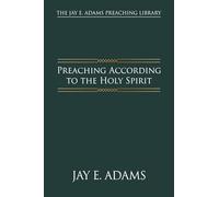 Preaching According to the Holy Spirit (The Jay E. Adams Preaching Library)
