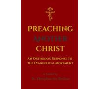 Preaching Another Christ: An Orthodox Response to the Evangelical Movement