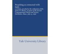 Preaching as connected with faith :: a sermon, preached at the ordination of Mr. James H. Means, as pastor of the Second Congregational Church and Society, Dorchester, Mass., July 13, 1848