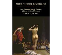 Preaching Bondage: John Chrysostom and the Discourse of Slavery in Early Christianity
