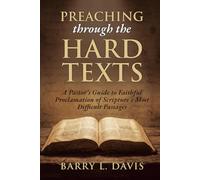 Preaching through the Hard Texts: A Pastor's Guide to Faithful Proclamation of Scripture's Most Difficult Passages
