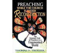Preaching While the Church Is Under Reconstruction: The Visionary Role of Preachers in a Fragmented World