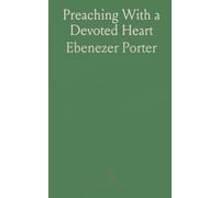 Preaching With a Devoted Heart: Practical guidance on sermon style, sincerity, and presenting Christ to every hearer