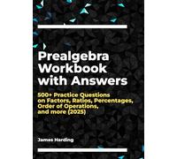 Prealgebra Workbook with Answers: 500+ Practice Questions on Factors, Ratios, Percentages, Order of Operations, and more (2025)