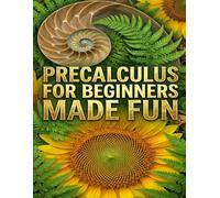 Precalculus For Beginners Made Fun: Engaging Step-by-Step Practice Problems to Master Grade 12 Math and Prepare for College