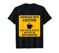 Precaución Este Oficial de policía Puede no ser café con cafeína Camiseta