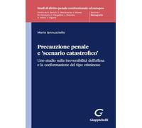 Precauzione penale e «scenario catastrofico». Uno studio sulla irreversibilità dell'offesa e la conformazione del tipo criminoso (Studi di diritto penale costituzionale ed europeo)