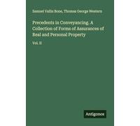 Precedents in Conveyancing. A Collection of Forms of Assurances of Real and Personal Property: Vol. II