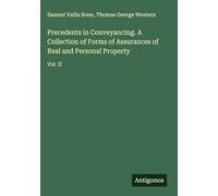 Precedents in Conveyancing. A Collection of Forms of Assurances of Real and Personal Property: Vol. II