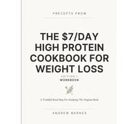 Precepts From The $7/Day High Protein Cookbook For Weight Loss Edition 1: A Truthful Road Map For Studying The Original Book