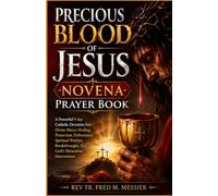 PRECIOUS BLOOD OF JESUS NOVENA PRAYER BOOK: A Powerful 9-day Catholic Devotion For Divine Mercy, Healing, Protection, Deliverance, Spiritual Warfare, Breakthroughs. Groundwood Paper version