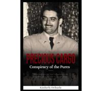 Precious Cargo: The Conspiracy of the “Pures”: The Untold Story of Jose Orihuela, and the Coup That Paved the Way for Castro’s Revolution