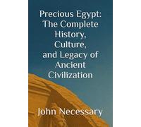 Precious Egypt: The Complete History, Culture, and Legacy of Ancient Civilization (Unexplained Unsolved)