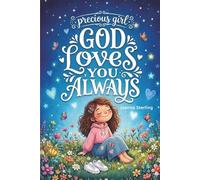 Precious Girl, God Loves You Always: Inspiring and Heartwarming Christian Stories of God’s Love, Bravery, and Self-Esteem: Full-Color Edition with Heartfelt Challenges and Prayers