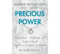 PRECIOUS POWER: Cartier, Tiffany & Van Cleef: Jewelry as Symbols of Success (BRANDED IN HISTORY: Stories You Wore)