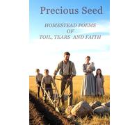 Precious Seed: Homestead Poems of Toil, Tears and Faith.