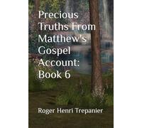 Precious Truths From Matthew's Gospel Account: Book 6