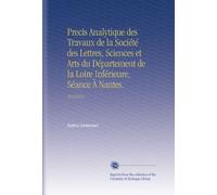Precis Analytique des Travaux de la Société des Lettres, Sciences et Arts du Département de la Loire Inférieure, Séance À Nantes.: 18141815