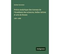 Précis analytique des travaux de l'Académie des sciences, belles-lettres et arts de Rouen: 1887-1888